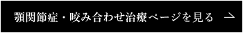 顎関節症・咬み合わせ治療ページを見る