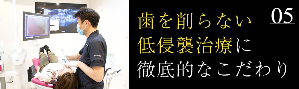 歯を削らない低侵襲治療に徹底的にこだわります